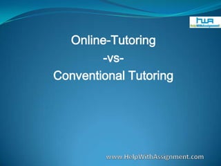 Online-Tutoring -vs- Conventional Tutoring www.HelpWithAssignment.com 