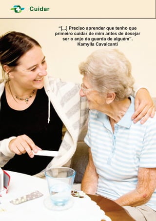 16
“[...] Preciso aprender que tenho que
primeiro cuidar de mim antes de desejar
ser o anjo da guarda de alguém”.
Kamylla Cavalcanti
Cuidar
 