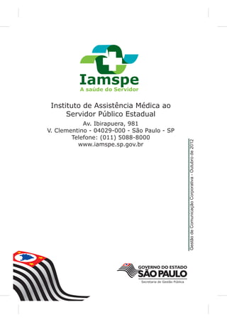 Instituto de Assistência Médica ao
      Servidor Público Estadual
            Av. Ibirapuera, 981
V. Clementino - 04029-000 - São Paulo - SP
        Telefone: (011) 5088-8000




                                             Gestão de Comunicação Corporativa - Outubro de 2012
          www.iamspe.sp.gov.br
 
