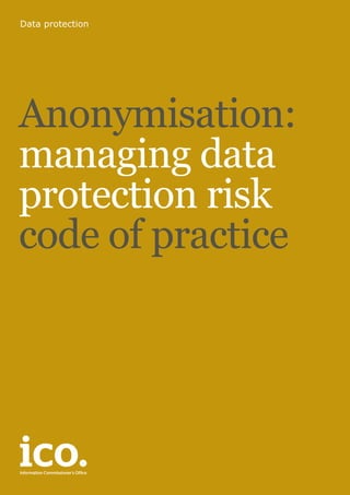 Data protection
Anonymisation:
managing data
protection risk
code of practice
 