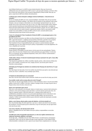Página Miguel Cadilhe “Os pecados de hoje são quase os mesmos apontados por Salazar e...                    5 de 7



uma brilhante história que é a do BCP no nosso sistema bancário. Disse que ele provocou
publicamente uma crise reputacional no BCP, ora isso é o pior que pode acontecer a um banco. Disse
que os factos têm várias leituras e não me pareceu inquestionável a leitura do BdP. Disse que, em
geral, a supervisão do BdP havia falhado estrondosamente.

E afirmou que existem situações análogas noutras instituições. Como devem ser
tratadas?
Devem ser tratadas pelo BdP com recato, proporcionalidade e efectividade. Mas acho que não falei
propriamente de situações análogas, o que admiti, acho de memória, foi que pudessem existir outras
situações, como por exemplo as relacionadas com a denominada “operação furacão” que, não sei
porquê, não se move como furacão, nem, que eu visse, veio o BdP a terreiro bradar cobras e lagartos
contra operações bancárias que surpreendentemente haviam sido congeminadas e montadas por
bancos para gerar ganhos fiscais aos clientes em discutível licitude. Atenção, não veio o BdP a terreiro,
e fez bem, neste caso teve estado recatado e suponho que actuante. Mal fez o governador do BdP
quando veio à praça pública no citado caso BCP, em fins de 2007, causando alarido social e
condenando pessoas antes mesmo de haver processo.

Como vê a actuação de Vítor Constâncio à frente do BdP e a sua passagem para a vice-
presidência do BCE?
Mal. Ele é um bom economista, mas falhou nas duas principais frentes da sua responsabilidade no
BdP, a supervisão bancária e a vigilância macroeconómica. Entretanto, aprendeu com os próprios
erros. E deve estar muito agradecido, Portugal foi magnânimo, encaminhou-o para o BCE.
Vítor Constâncio devia ser responsabilizado pelo que se passou no sistema bancário nacional?
A República tem esse ‘bom’ hábito de não pôr a justiça a responsabilizar os seus altos dignitários. Por
vezes, a República até os premeia.

A CGD devia ser privatizada?
Sempre defendi a CGD pública, tal como nasceu, ela não nasceu de uma nacionalização. Todavia,
agora o País está como está. O Estado tem de vender património para pagar dívidas. A receita não
deve ir ao orçamento, não deve alimentar despesismo, reitero, deve ir directa e exclusivamente à
amortização da dívida pública.

Ainda sobre a banca. O rácio de transformação da banca nacional é de 150%. Como olha
para este número?
Tudo depende da qualidade dos créditos concedidos. Quando, porém, o chão estremece debaixo dos
pés, a crise se instala, a economia não cresce, estagna, decresce, um tal rácio pode revelar-se
temerário, mesmo perigoso.

Defendia para Portugal um ministro (ou ministra) das Finanças de mão férrea. É o que
temos?
Sim. Mas Gaspar tem duas mãos. Vai ter de conciliar uma mão férrea que aperta e uma mão justa que
semeia, faz crescer e redistribui. Uma conciliação quase divina.


O Estado tem demasiado peso na economia?
Sim. Esse é um dos nossos maiores males estruturais. Analiso isso no meu livro de 2005, que já citei.

Faz sentido vender activos numa altura de crise? Porquê?
Sim, desde que seja para pagar dívidas excessivas e evitar insolvências, como é o caso da nossa dívida
pública. O preço não é o melhor? Pois bem, o óptimo é inimigo do bom, em tempo de guerra não se
limpam armas, temos de salvar a honra da casa.

Qual a sua expectativa para 2012?
Entre nós, a casa continuará a ser arrumada. Gastar-se-á muito menos. A procura total continuará a
contrair-se, com a procura interna a puxar para baixo e a procura externa a puxar para cima, esta
longe de compensar aquela. O PIB cairá ainda mais e o emprego sofrerá ainda mais. Os
estabilizadores automáticos acentuar-se-ão, provocando naturalmente menos receita fiscal e mais
despesa social, desajudando assim a meta de redução do défice público, mas esta terá de ser
cumprida . O défice externo poderá melhorar graças sobretudo à quebra das importações arrastada
pela quebra da procura.

Sobre o novo buraco aberto pelas contas da Madeira, AJJ devia demitir-se?
Sim. Uma demissão digna. Ele sabe muito bem o que isso é, e saberá como fazê-lo fora dos teatros,
dos trombones e das provocações que lhe conhecemos, de que ele tanto gosta, mas que agora ficam
mal, mais do que nunca.

Caso não se demita, não deviam tirá-lo de lá?
Reitero, a República tem esse ‘bom’ hábito de não pôr a justiça a responsabilizar os seus altos
dignitários.

Acredita que serão encontrados mais buracos, se não nas regiões autónomas nas
empresas nacionais, públicas e privadas?
Já não digo nada... A República tem esse ‘bom’ hábito de fazer e esconder buracos e derrapagens
orçamentais. Gasta o que não tem, depois não paga ou pede emprestado. O ‘bom’ hábito foi pela
troika desnudado e condenado em 2011, espera-se que esteja de facto completamente nu e não haja




http://www.ionline.pt/portugal/miguel-cadilhe-os-pecados-hoje-sao-quase-os-mesmos... 16-10-2011
 