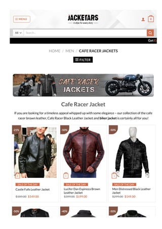 HOME MEN CAFE RACER JACKETS
FILTER
/ /

Cafe Racer Jacket
If you are looking for a timeless appeal whipped up with some elegance – our collection of the cafe
racer brown leather, Cafe Racer Black Leather Jacket and biker jacket is certainly all for you!
+
SALE OF THE DAY
Castle Falls Leather Jacket
$149.00
$189.00
+
SALE OF THE DAY
Lucifer Dan Espinoza Brown
Leather Jacket
$199.00
$399.00
+
SALE OF THE DAY
Men Distressed Black Leather
Jacket
$149.00
$299.00
Get Extra
-21% -50% -50%
-50% -40% -50%
All Search… 
MENU
  0
 