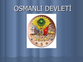 OSMANLI DEVLETİ 
