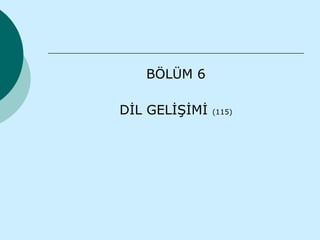 BÖLÜM 6

DİL GELİŞİMİ   (115)
 