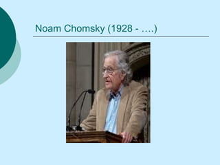 Noam Chomsky (1928 - ….)
 