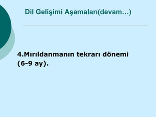 Dil Gelişimi Aşamaları(devam…)




4.Mırıldanmanın tekrarı dönemi
(6-9 ay).
 