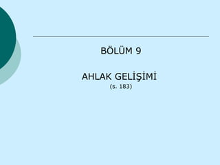BÖLÜM 9

AHLAK GELİŞİMİ
     (s. 183)
 