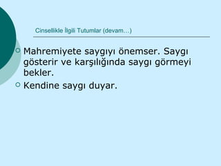 Cinsellikle İlgili Tutumlar (devam…)


   Mahremiyete saygıyı önemser. Saygı
    gösterir ve karşılığında saygı görmeyi
    bekler.
   Kendine saygı duyar.
 