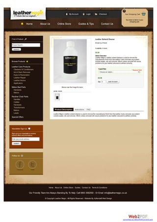 My Account

Login

Checkout
You have no items in your
shopping cart.

Home

About Us

Online Store

Guides & Tips

Contact Us

Leather Solvent Cleaner
Email to a Friend
Product Search...
Availability: In stock

SEARCH

£0.00
Quick Overview
Leather Magic’s leather solvent cleaner is used to remove the
manufactures finish from the leather. It also removes any solvent
soluble waxes, oils and silicone. Which unless removed will cause
problems for your leather colourant to adhere correctly.

Leather Care Products
Cleaners & Conditioners
Ink & Stain Remover
Dyes & Restoration
Leather Repair
Leather Aroma
Applicators
Motion Bed Parts
Handsets
Motors

*Liquid Size

* Required Fields

Choose an Option...

£0.00
Qty: 0

ADD TO CART

Mouse over the image for zoom
MORE VIEWS

Recliner Chair Parts
Handles
Cables
Handsets
Transformers
Motors
Leads

Product Description

Instructions

FAQ

Leather Magic’s leather solvent cleaner is used to remove the manufactures finish from the leather. It also removes any solvent
soluble waxes, oils and silicone. Which unless removed will cause problems for your leather colourant to adhere correctly.

Special Offers

Sign-up to our newsletter to receive
special offers and promotions.
Enter your email address
SUBMIT

Home About Us Online Store Guides Contact Us Terms & Conditions

Our Friendly Team Are Always Standing By To Help: Call 0800 3582550 - Or Email info@leathermagic.co.uk
© Copyright Leather Magic - All Rights Reserved - Website By AJKendall Web Design

converted by Web2PDFConvert.com

 
