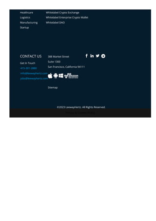 Privacy & Cookies Policy
CONTACT US
Get In Touch
415-301-2880
info@leewayhertz.com
jobs@leewayhertz.com
388 Market Street
Suite 1300
San Francisco, California 94111
Sitemap
Healthcare
Logistics
Manufacturing
Startup
Whitelabel Crypto Exchange
Whitelabel Enterprise Crypto Wallet
Whitelabel DAO
 
©2023 LeewayHertz. All Rights Reserved.
 