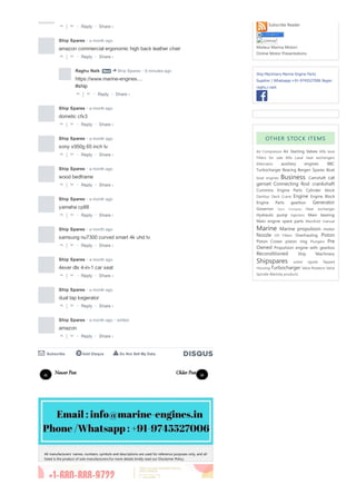 « Newer Post
»
Older Post
All manufacturers' names, numbers, symbols and descriptions are used for reference purposes only, and all
listed is the product of sole manufacturers.For more details kindly read our Disclaimer Policy.
Subscribe Reader
.com/a/
Moteur Marina Motori
Online Motor Presentations
Ship Machinery Marine Engine Parts
Supplier | Whatsapp:+91­9745527006 Skype:
raghu.r.naik
OTHER STOCK ITEMS
Air Starting Valves
auxiliary engines BBC
Turbocharger Bearing Bergen Spares Boat
Business Camshaft cat
genset Connecting Rod crankshaft
Cummins Engine Parts Cylinder block
Engine Engine Block
Engine Parts gearbox Generator
Governor
Hydraulic pump Main bearing
Main engine spare parts
Marine Marine propulsion motor
Nozzle Overhauling Piston
Piston Crown piston ring Pre
Owned Propulsion engine with gearbox
Reconditioned Ship Machinery
Shipspares
Turbocharger
• Reply •
△ ▽
Ship Spares • a month ago
• Reply •
amazon commercial ergonomic high back leather chair
△ ▽
Raghu Naik     • 6 minutes ago
• Reply •
Mod > Ship Spares
https://www.marine­engines.... 
#ship
△ ▽
Ship Spares • a month ago
• Reply •
dometic cfx3
△ ▽
Ship Spares • a month ago
• Reply •
sony x950g 65 inch tv
△ ▽
Ship Spares • a month ago
• Reply •
wood bedframe
△ ▽
Ship Spares • a month ago
• Reply •
yamaha cp88
△ ▽
Ship Spares • a month ago
• Reply •
samsung nu7300 curved smart 4k uhd tv
△ ▽
Ship Spares • a month ago
• Reply •
4ever dlx 4­in­1 car seat
△ ▽
Ship Spares • a month ago
• Reply •
dual tap kegerator
△ ▽
Ship Spares • a month ago • edited
• Reply •
amazon
△ ▽
Subscribe
✉ Add Disqus
d Do Not Sell My Data
⚠
Share ›
Share ›
Share ›
Share ›
Share ›
Share ›
Share ›
Share ›
Share ›
Share ›
Share ›
Air Compressor Alfa laval
Filters for sale Alfa Laval heat exchangers
Alternator
boat engines
Danfoss Deck Crane
Gyro Compass Heat exchanger
injectors
Manifold manual
Oil Filters
Plungers
sulzer zgoda Tapped
Housing Valve Rotators Valve
Spindle Wartsila products
 