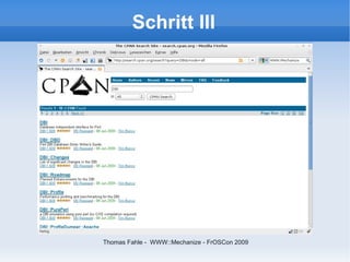 Schritt III




Thomas Fahle - WWW::Mechanize - FrOSCon 2009
 