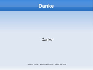 Danke




                Danke!




Thomas Fahle - WWW::Mechanize - FrOSCon 2009
 