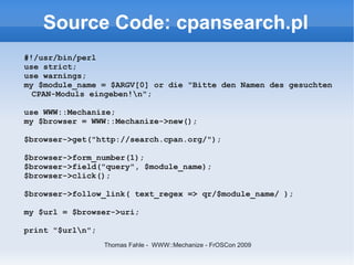 Source Code: cpansearch.pl
#!/usr/bin/perl
use strict;
use warnings;
my $module_name = $ARGV[0] or die "Bitte den Namen de...