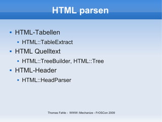 HTML parsen

   HTML-Tabellen
       HTML::TableExtract
   HTML Quelltext
       HTML::TreeBuilder, HTML::Tree
   HTM...
