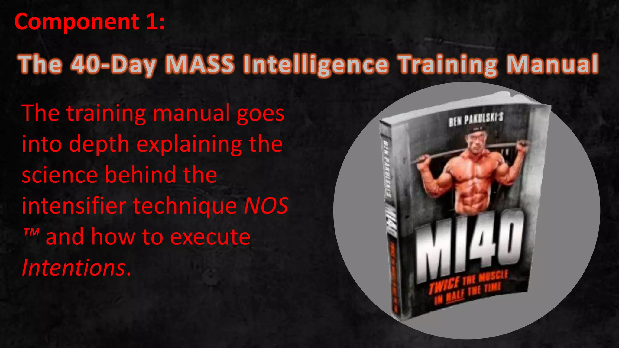 The 40-Day MASS Intelligence Training Manual
.
The training manual goes
into depth explaining the
science behind the
intensifier technique NOS
™ and how to execute
Intentions.
Component 1:
 