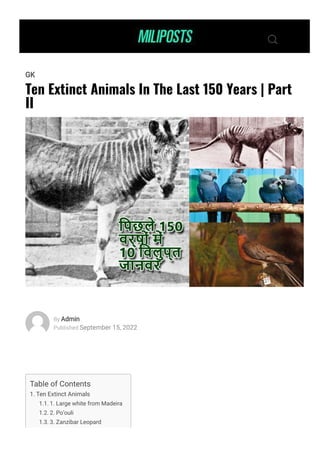 
Ten Extinct Animals In The Last 150 Years | Part
II
By Admin
GK
Published September 15, 2022
Table of Contents
1. Ten Extinct Animals
1.1. 1. Large white from Madeira
1.2. 2. Po’ouli
1.3. 3. Zanzibar Leopard
 
