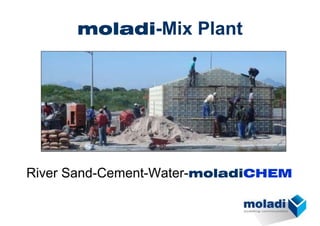 moladi-Mix Plant
River Sand-Cement-Water-moladiCHEM
 