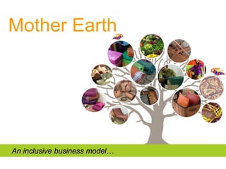 Mother Earth




An inclusive business model…
 