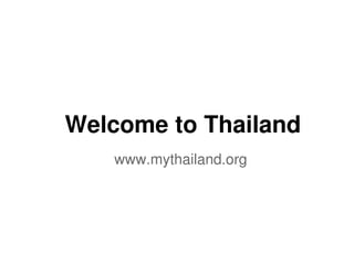Welcome to Thailand
www.mythailand.org
 