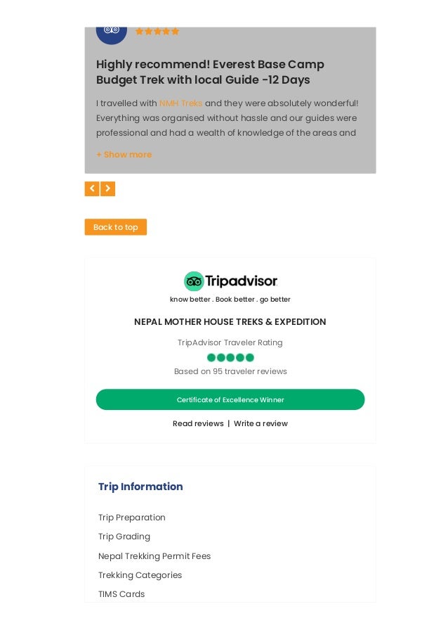  
Back to top
know better . Book better . go better
NEPAL MOTHER HOUSE TREKS & EXPEDITION
TripAdvisor Traveler Rating
Based on 95 traveler reviews
Certificate of Excellence Winner
Read reviews  |  Write a review
Trip Preparation
Trip Grading
Nepal Trekking Permit Fees
Trekking Categories
TIMS Cards
Highly recommend! Everest Base Camp
Budget Trek with local Guide -12 Days
I travelled with NMH Treks and they were absolutely wonderful!
Everything was organised without hassle and our guides were
professional and had a wealth of knowledge of the areas and
+ Show more
 

Trip Information
 