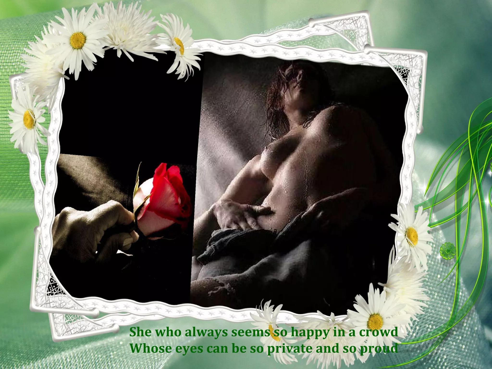 She who always seems so happy in a crowd Whose eyes can be so private and so proud