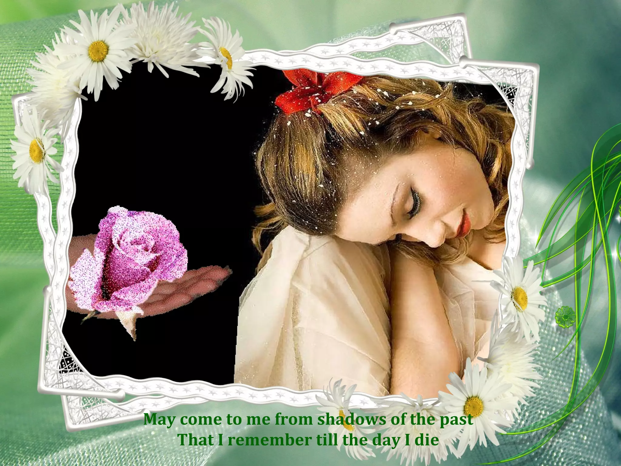 May come to me from shadows of the past That I remember till the day I die