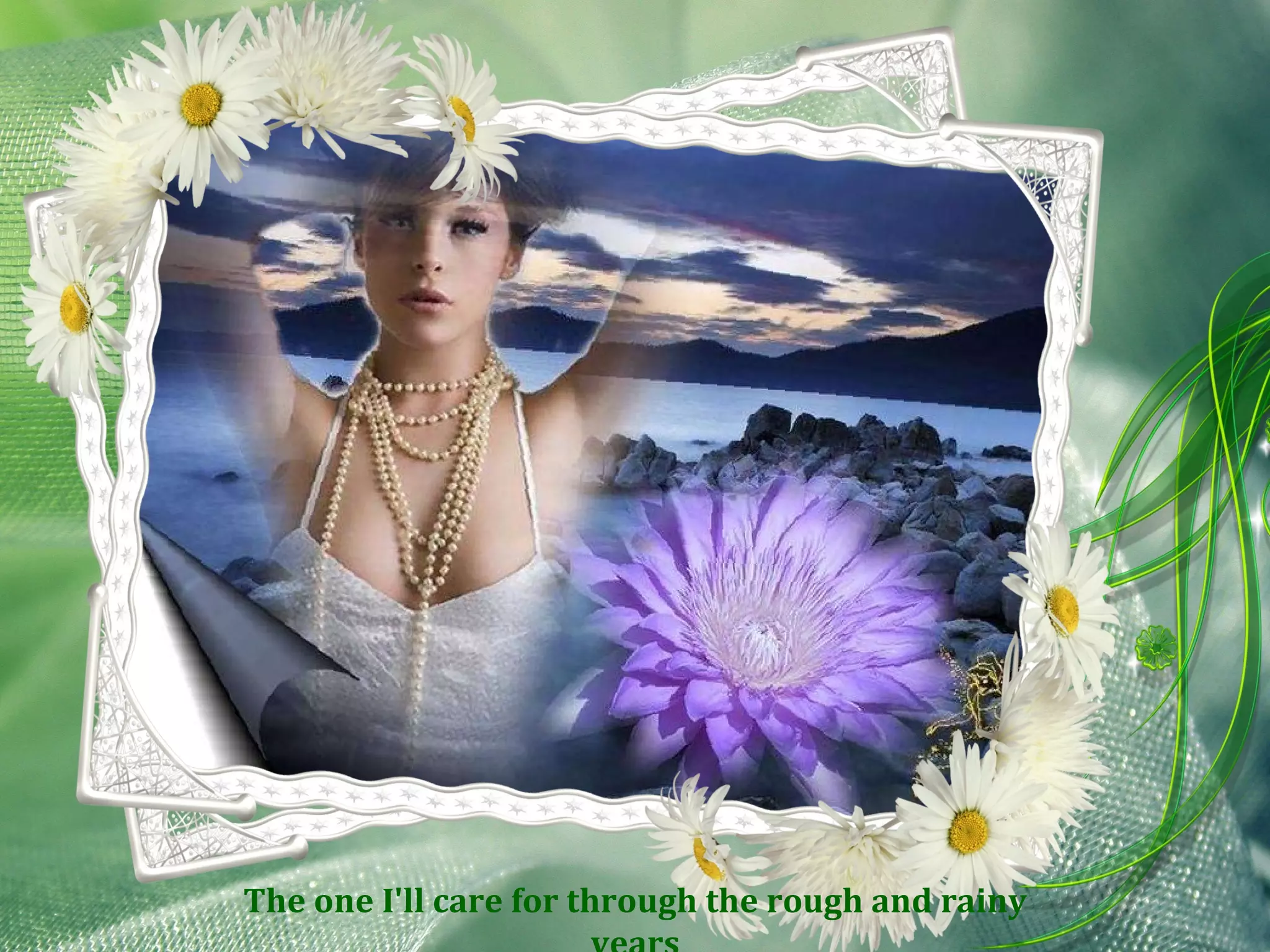 The one I'll care for through the rough and rainy years