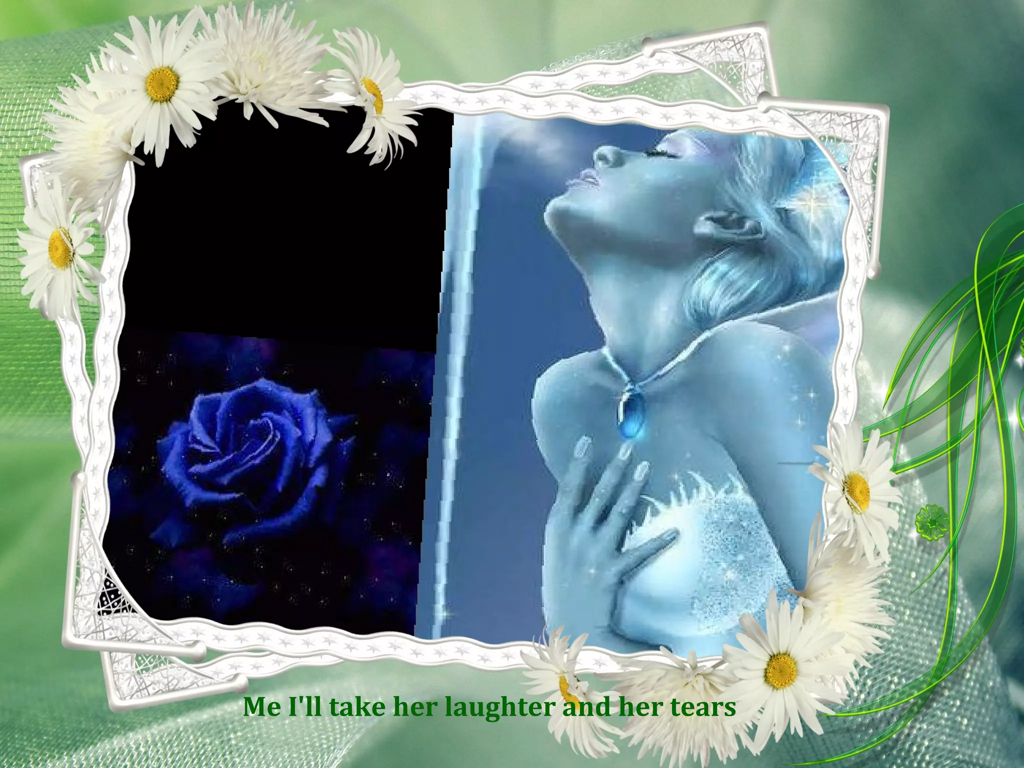 Me I'll take her laughter and her tears