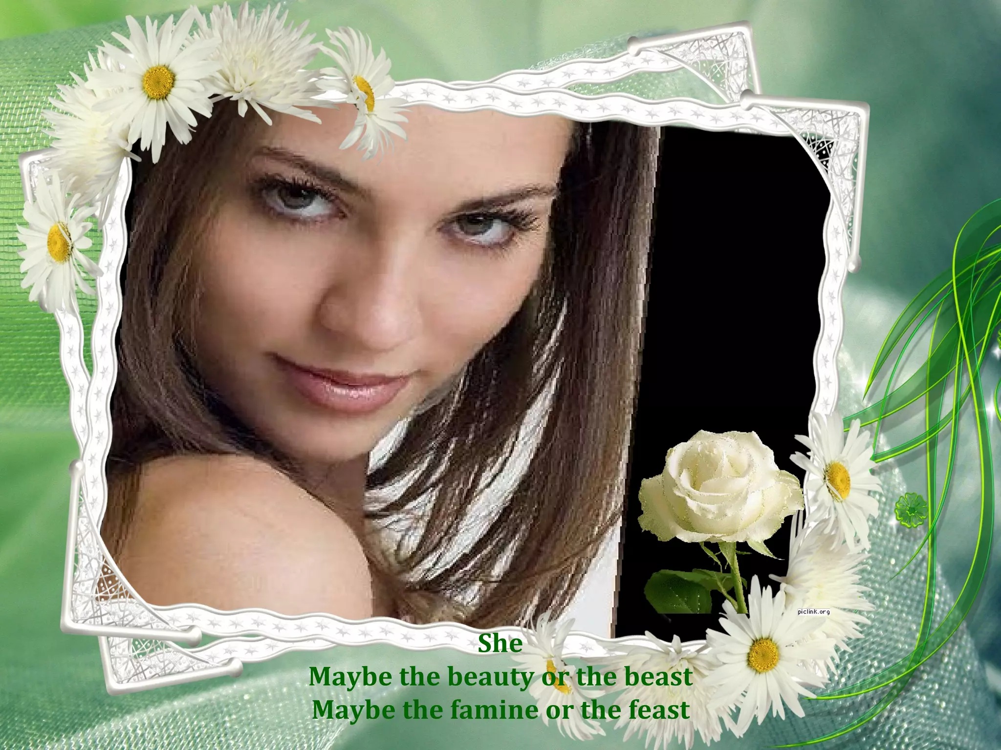 She Maybe the beauty or the beast Maybe the famine or the feast