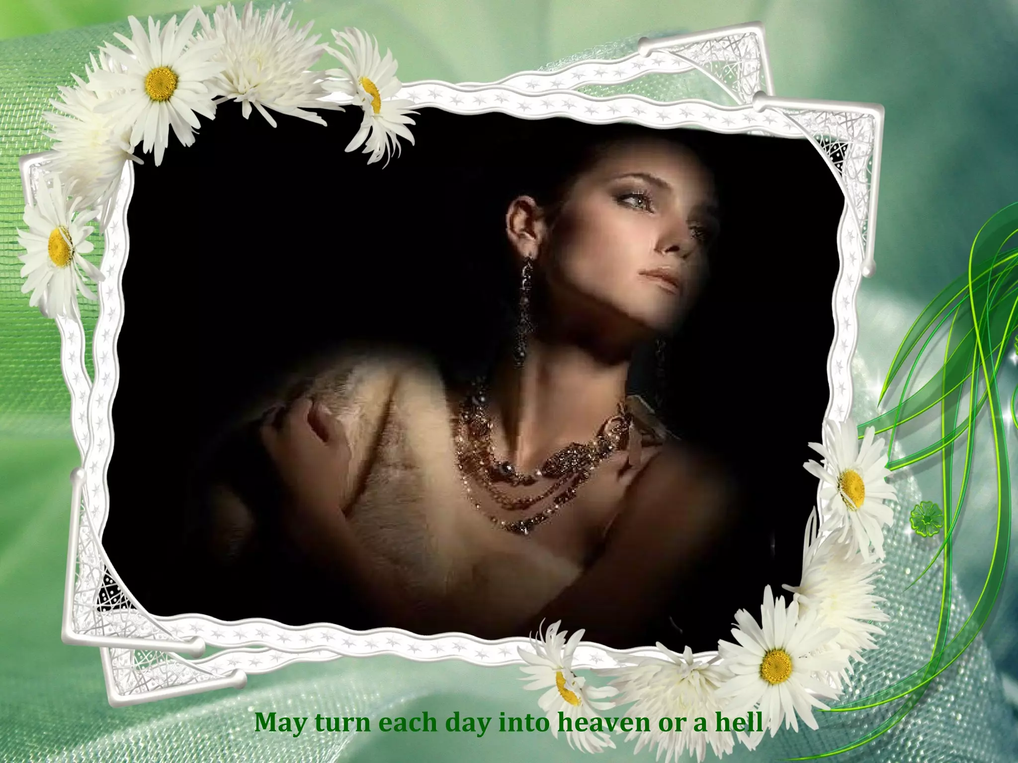 May turn each day into heaven or a hell