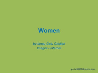 Women by  Iancu Gelu Cristian Imagini - internet [email_address] 