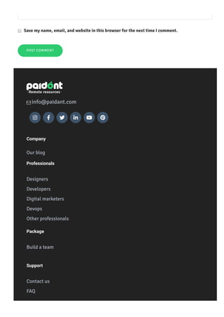 Save my name, email, and website in this browser for the next time I comment.
POST COMMENT
info@paidant.com
     
Company
Our blog
Professionals
Designers
Developers
Digital marketers
Devops
Other professionals
Package
Build a team
Support
Contact us
FAQ
 