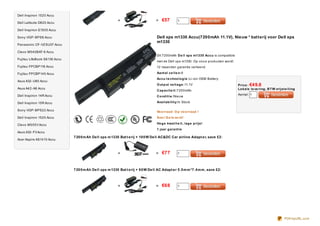 Dell Inspiron 1520 Accu

Dell Latitude D820 Accu
                                                           +                        = €57          1

Dell Inspiron E1505 Accu

Sony VGP- BPS8 Accu                                                                 Dell xps m1330 Accu(7200mAh 11.1V), Nieuw * batterij voor Dell xps
                                                                                    m1330
Panasonic CF- VZ SU37 Accu

Clevo M540BAT- 6 Accu
                                                                                    Dit 7200mAh D e ll xp s m1330 Accu is compatible
Fujitsu LifeBook S6130 Accu
                                                                                    met de Dell xps m1330. Op onz e producten wordt
Fujitsu FPCBP116 Accu                                                               12 maanden garantie verleend.

Fujitsu FPCBP145 Accu                                                               Aant al ce lle n:9
                                                                                    Accu t e chno lo g ie :Li- ion OEM Battery
Asus A32- U80 Accu
                                                                                    O ut p ut vo lt ag e :11.1V                        Price : €49.8
Asus A42- A6 Accu                                                                                                                      Lo kale le ve ring , B T W vrijst e lling
                                                                                    C ap acit e it :7200mAh
Dell Inspiron 14R Accu                                                                                                                 Aantal: 1
                                                                                    C o nd it ie :Nieuw

Dell Inspiron 15R Accu                                                              Availab ilit y:In Stock

Sony VGP- BPS22 Accu                                                                Vo o rraad : O p vo o rraad !
Dell Inspiron 1525 Accu                                                             Sne l G e le ve rd !

Clevo M555V Accu                                                                    Ho g e kwalit e it , lag e p rijs!
                                                                                    1 jaar g arant ie
Asus A32- F3 Accu
                              7 20 0 m Ah De ll xps m 1330 Bat t e rij + 10 0 W De ll AC&DC Car airline Adapt e r, save £2:
Acer Aspire AS1410 Accu



                                                           +                        = €77          1




                              7 20 0 m Ah De ll xps m 1330 Bat t e rij + 9 0 W De ll AC Adapt e r 5 .0 m m *7 .4 m m , save £2:



                                                           +                        = €68          1




                                                                                                                                                                        PDFmyURL.com
 