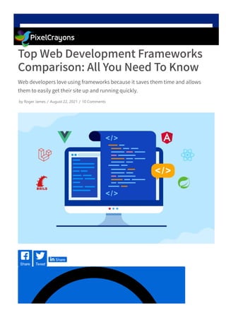 Top Web Development Frameworks
Comparison: All You Need To Know
Web developers love using frameworks because it saves them time and allows
them to easily get their site up and running quickly.
Share Tweet
 Share
by Roger James / August 22, 2021 / 10 Comments
 