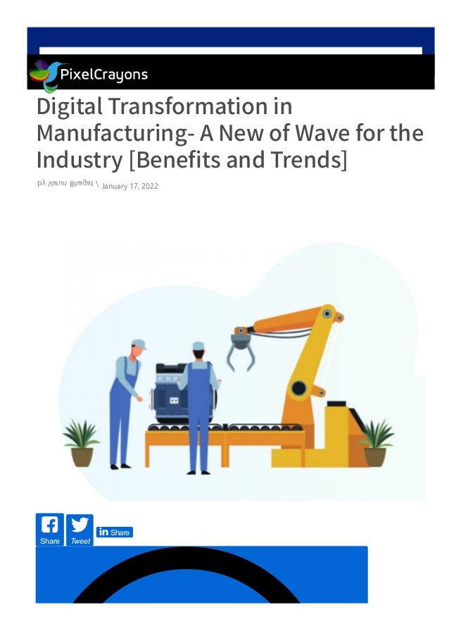 Digital Transformation in
Manufacturing- A New of Wave for the
Industry [Bene몭ts and Trends]
Share Tweet
 Share
by Varun Bhagat / January 17, 2022
 