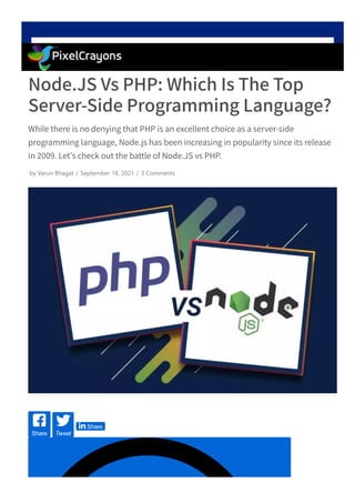 Node.JS Vs PHP: Which Is The Top
Server-Side Programming Language?
While there is no denying that PHP is an excellent choice as a server-side
programming language, Node.js has been increasing in popularity since its release
in 2009. Let's check out the battle of Node.JS vs PHP.
Share Tweet
 Share
by Varun Bhagat / September 18, 2021 / 3 Comments
 