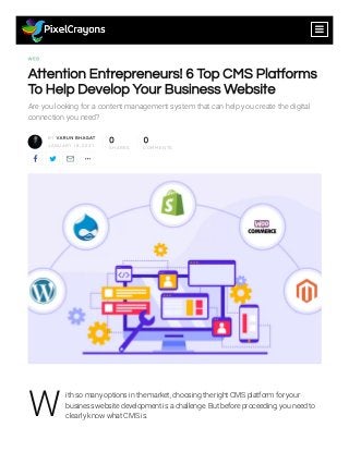 W E B
Attention Entrepreneurs! 6 Top CMS Platforms
To Help Develop Your Business Website
Are you looking for a content management system that can help you create the digital
connection you need?
BY VARU N BH AGAT
J ANU ARY 18, 2021
0
S H ARE S
0
C OMME NTS
   
W
ith so many options in the market, choosing the right CMS platform for your
business website development is a challenge. But before proceeding, you need to
clearly know what CMS is.Top CMS platforms

 