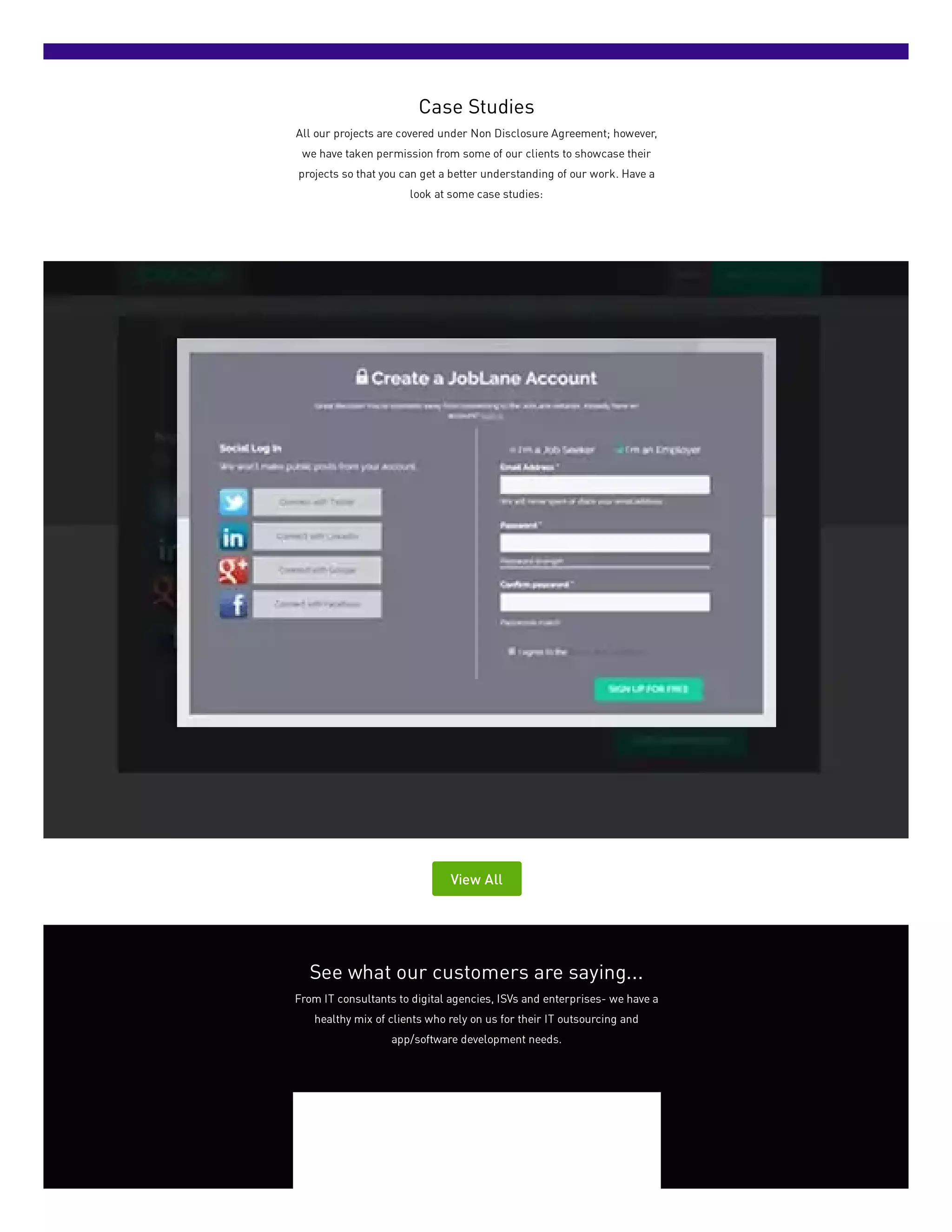 Case Studies
All our projects are covered under Non Disclosure Agreement; however,
we have taken permission from some of our clients to showcase their
projects so that you can get a better understanding of our work. Have a
look at some case studies:
View All
See what our customers are saying...
From IT consultants to digital agencies, ISVs and enterprises- we have a
healthy mix of clients who rely on us for their IT outsourcing and
app/software development needs.
 