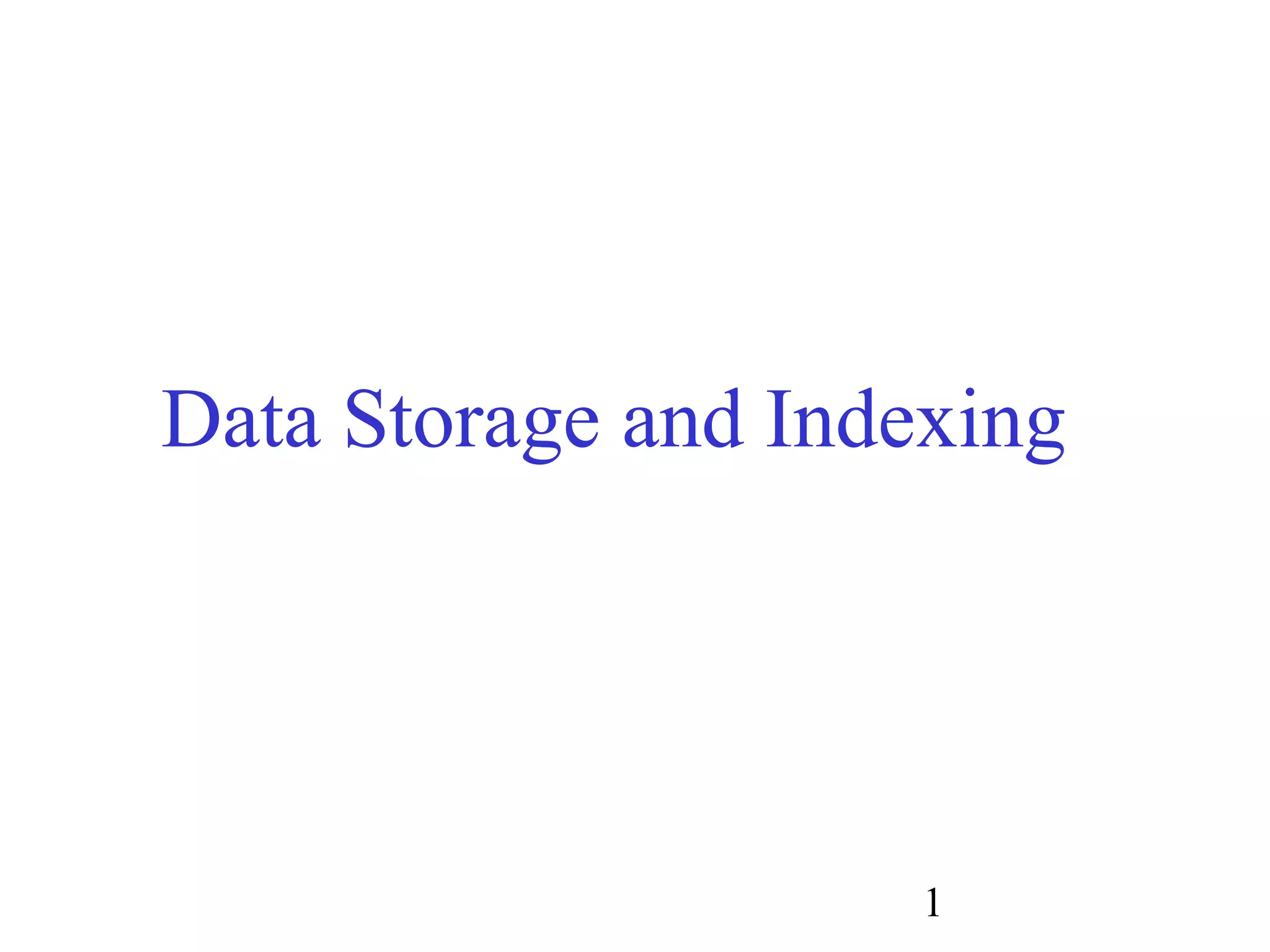 1
Data Storage and Indexing
 