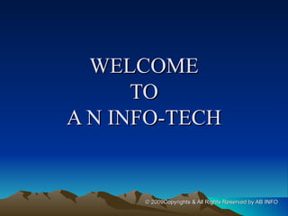 WELCOME
      TO
A N INFO-TECH


      © 2009Copyrights & All Rights Reserved by AB INFO
 