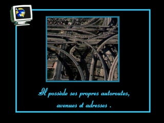 ppshuguette




Il possède ses propres autoroutes,
      avenues et adresses .
 