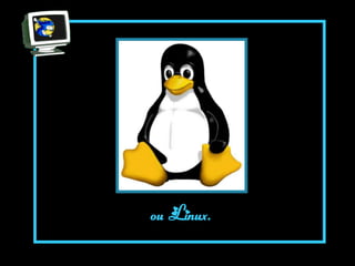 ou Linux.
 