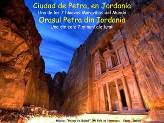 Música: “Helwa Ya Baladi” (Mi País es Hermoso )   Canta: Dalidá Ciudad de Petra, en Jordania Una de las 7 Nuevas Maravillas del Mundo Orasul Petra din Iordania Una din cele 7 minuni ale lumii 