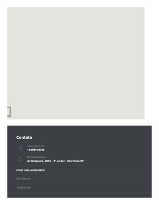 Contato
Ligue para nós
11-99315-4742
Nosso Endereço
AvIbirapuera, 2064 - 8º andar - São Paulo-SP
ENVIE UMA MENSAGEM
SEU NOME
TELEFO NE
 
