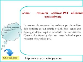 How To Remove http://www.reparacionpst.com He utilizado este software  y me pareció que es  mejor que el  otro. La manera de restaurar los archivos pst de utilizar este software es tan simple y fácil. Sólo tienes que descargar desde aquí e instalarlo en su sistema. Ejecute el software y siga los pasos indicados para restaurar los archivos pst. Cómo  restaurar  archivos PST  utilizando este software Libre scanear 