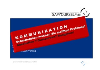 h
                                     SAPYOURSELF.de


                              N robleme!
                       T I Oßten P
                 I K Adie mei ehen!
         M  U N chen      Rang
    O M tellen masourcen?
   K itts
               Out
  Schn affen ?
  A bsch
SAP PI
Zehn Minuten Vortrag



│ mario.moellenbeck@sapyourself.de

                                                      h
 