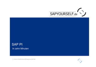 h
                                     SAPYOURSELF.de




SAP PI
In zehn Minuten



│ mario.moellenbeck@sapyourself.de

                                                      h
 
