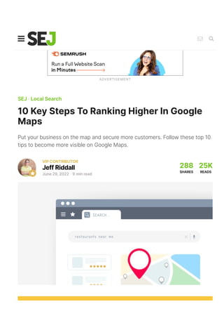 ADVERTISEMENT
SEJ ⋅ Local Search
10 Key Steps To Ranking Higher In Google
Maps
Put your business on the map and secure more customers. Follow these top 10
tips to become more visible on Google Maps.
288
SHARES
25K
READS

VIP CONTRIBUTOR
Jeff Riddall
June 29, 2022 ⋅ 9 min read
  
 