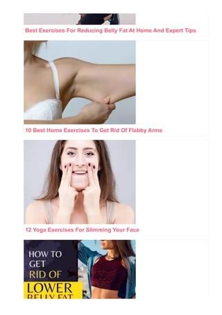 Best Exercises For Reducing Belly Fat At Home And Expert Tips
10 Best Home Exercises To Get Rid Of Flabby Arms
12 Yoga Exercises For Slimming Your Face
 